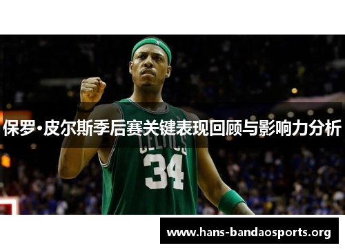保罗·皮尔斯季后赛关键表现回顾与影响力分析 保罗·皮尔斯季后赛关键表现回顾与影响力分析