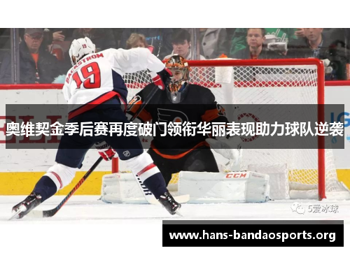 奥维契金季后赛再度破门领衔华丽表现助力球队逆袭 奥维契金季后赛再度破门领衔华丽表现助力球队逆袭