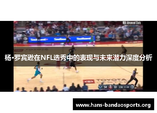 杨·罗宾逊在NFL选秀中的表现与未来潜力深度分析