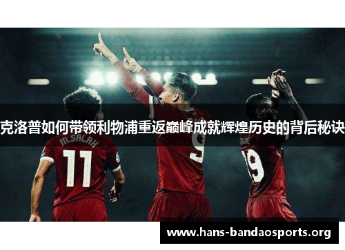 克洛普如何带领利物浦重返巅峰成就辉煌历史的背后秘诀