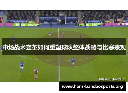 中场战术变革如何重塑球队整体战略与比赛表现