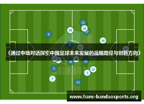 《通过中场对话探索中国足球未来发展的战略路径与创新方向》 《通过中场对话探索中国足球未来发展的战略路径与创新方向》