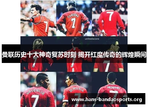 曼联历史十大神奇复苏时刻 揭开红魔传奇的辉煌瞬间
