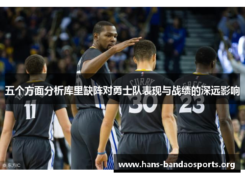 五个方面分析库里缺阵对勇士队表现与战绩的深远影响