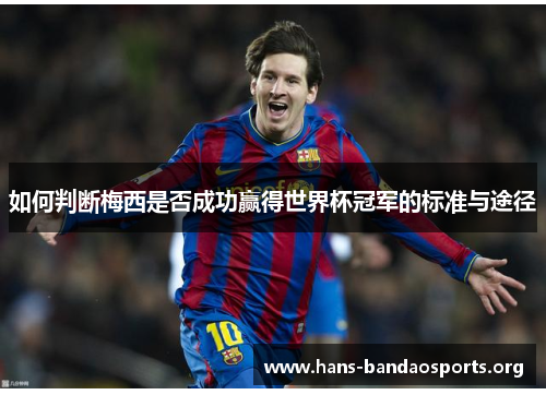 如何判断梅西是否成功赢得世界杯冠军的标准与途径 如何判断梅西是否成功赢得世界杯冠军的标准与途径
