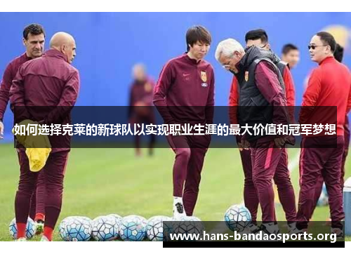 如何选择克莱的新球队以实现职业生涯的最大价值和冠军梦想