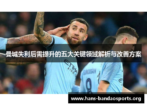 曼城失利后需提升的五大关键领域解析与改善方案