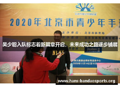 吴少聪入队标志着新篇章开启,未来成功之路逐步铺展 吴少聪入队标志着新篇章开启,未来成功之路逐步铺展