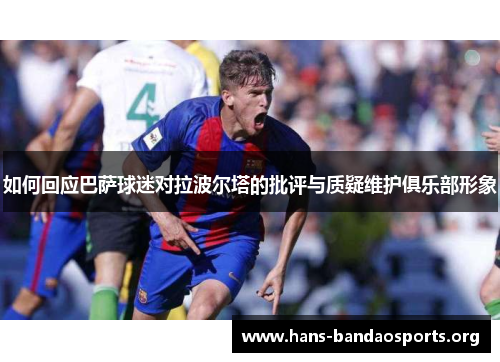 如何回应巴萨球迷对拉波尔塔的批评与质疑维护俱乐部形象