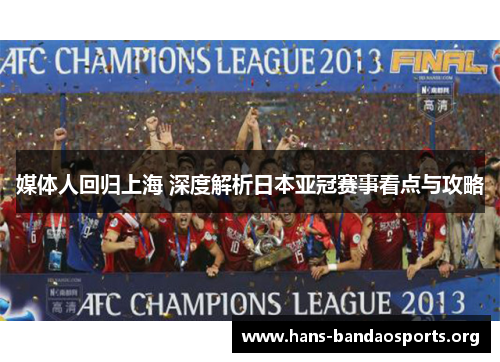 媒体人回归上海 深度解析日本亚冠赛事看点与攻略
