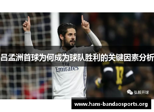 吕孟洲首球为何成为球队胜利的关键因素分析