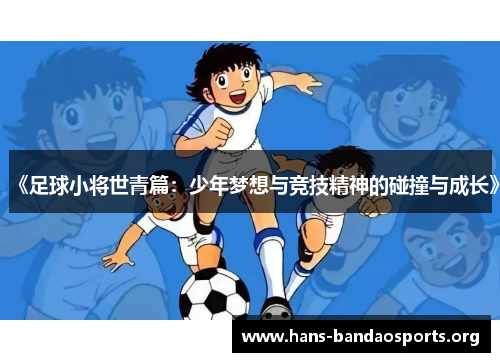 《足球小将世青篇:少年梦想与竞技精神的碰撞与成长》 《足球小将世青篇:少年梦想与竞技精神的碰撞与成长》