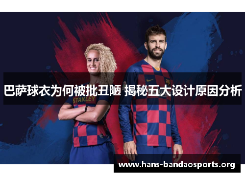 巴萨球衣为何被批丑陋 揭秘五大设计原因分析
