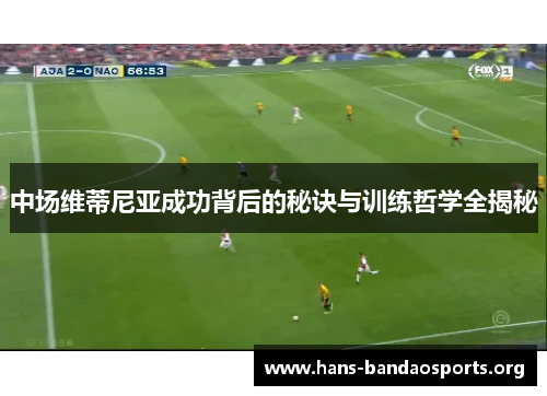 中场维蒂尼亚成功背后的秘诀与训练哲学全揭秘