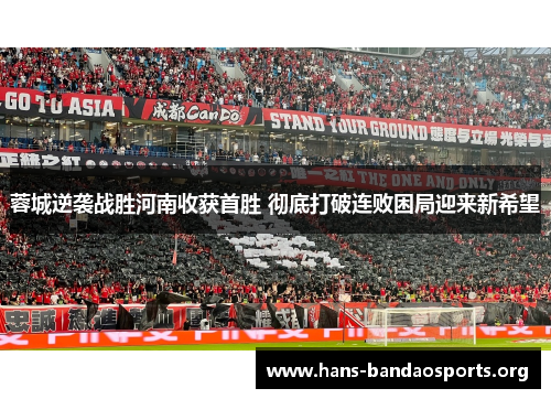 蓉城逆袭战胜河南收获首胜 彻底打破连败困局迎来新希望