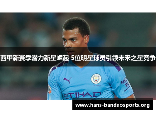 西甲新赛季潜力新星崛起 5位明星球员引领未来之星竞争